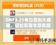 DNF3.25每日簽到大揭秘，輕松獲取豐厚獎(jiǎng)勵(lì)！