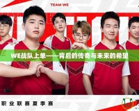 WE戰(zhàn)隊(duì)上單——背后的傳奇與未來的希望