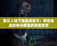 第五人格下載鏈接官方：帶你走進(jìn)恐怖與推理的絕美世界