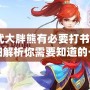 神武大胖熊有必要打書(shū)嗎？詳細(xì)解析你需要知道的一切