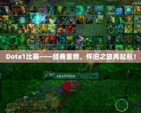 Dota1比賽——經(jīng)典重燃，懷舊之旅再起航！