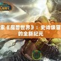 探索《魔獸世界》：史詩級冒險的全新紀元