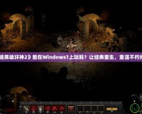 《暗黑破壞神2》能在Windows7上玩嗎？讓經(jīng)典重生，重溫不朽傳奇