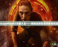 EscapeRoom2攻略大全——揭秘逃脫密室的終極挑戰(zhàn)！