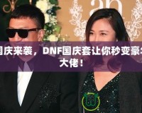 國慶來襲，DNF國慶套讓你秒變豪華大佬！