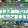 植物大戰(zhàn)僵尸2奇妙時(shí)空之旅無(wú)限金幣鉆石版：體驗(yàn)無(wú)限樂趣，暢享無(wú)限資源