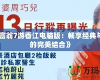 《大富翁7游香江電腦版：暢享經(jīng)典與現(xiàn)代的完美結(jié)合》