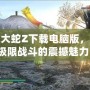 無雙大蛇Z下載電腦版，體驗(yàn)極限戰(zhàn)斗的震撼魅力！