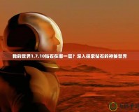 我的世界1.7.10鉆石在哪一層？深入探索鉆石的神秘世界