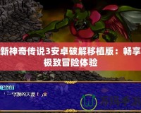 新神奇?zhèn)髡f3安卓破解移植版：暢享極致冒險體驗