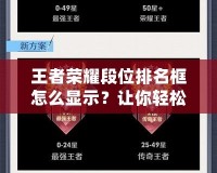 王者榮耀段位排名框怎么顯示？讓你輕松掌握游戲進(jìn)階秘籍