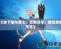 《地下城與勇士：古風(fēng)名號，展現(xiàn)英勇氣節(jié)》