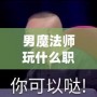 男魔法師玩什么職業(yè)好2021？最強職業(yè)推薦與解析