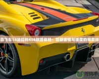 極品飛車18法拉利458敞篷體驗(yàn)：駕駛激情與速度的完美結(jié)合