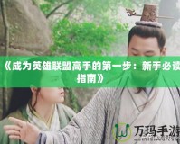 《成為英雄聯(lián)盟高手的第一步：新手必讀指南》