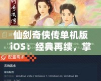 仙劍奇?zhèn)b傳單機版iOS：經(jīng)典再續(xù)，掌中仙俠夢