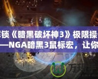 解鎖《暗黑破壞神3》極限操作——NGA暗黑3鼠標宏，讓你的戰(zhàn)斗更加輕松