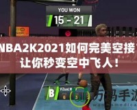 NBA2K2021如何完美空接？讓你秒變空中飛人！