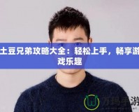 土豆兄弟攻略大全：輕松上手，暢享游戲樂趣