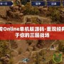 三國群英傳Online單機版源碼-重現(xiàn)經(jīng)典，打造屬于你的三國戰(zhàn)場