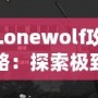 Lonewolf攻略：探索極致策略與沉浸式體驗(yàn)