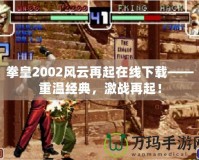 拳皇2002風(fēng)云再起在線下載——重溫經(jīng)典，激戰(zhàn)再起！