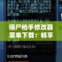 僵尸槍手修改器菜單下載：暢享無(wú)限樂(lè)趣，輕松戰(zhàn)勝僵尸世界！