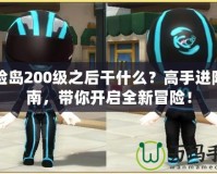 冒險島200級之后干什么？高手進階指南，帶你開啟全新冒險！