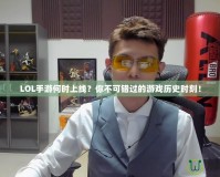 LOL手游何時上線？你不可錯過的游戲歷史時刻！