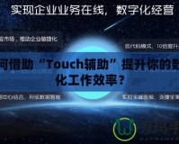 如何借助“Touch輔助”提升你的數(shù)字化工作效率？