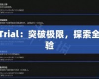 TNTTrial：突破極限，探索全新體驗(yàn)