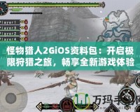 怪物獵人2GiOS資料包：開啟極限狩獵之旅，暢享全新游戲體驗