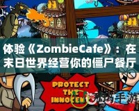 體驗(yàn)《ZombieCafe》：在末日世界經(jīng)營(yíng)你的僵尸餐廳！