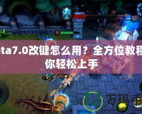 Dota7.0改鍵怎么用？全方位教程助你輕松上手