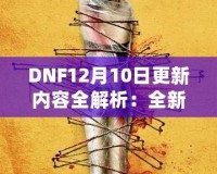 DNF12月10日更新內(nèi)容全解析：全新冒險等你來戰(zhàn)！