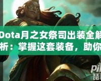 Dota月之女祭司出裝全解析：掌握這套裝備，助你輕松征服戰(zhàn)場(chǎng)！