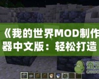 《我的世界MOD制作器中文版：輕松打造專屬世界，開(kāi)啟創(chuàng)意無(wú)限的冒險(xiǎn)之旅》