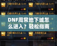 DNF周常地下城怎么進(jìn)入？輕松指南帶你暢游地下城！