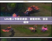 LOL情人節(jié)限定皮膚：甜蜜時刻，浪漫相伴