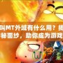 我叫MT外域有什么用？揭開(kāi)神秘面紗，助你成為游戲高手！