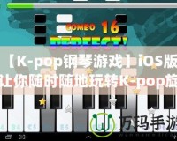 【K-pop鋼琴游戲】iOS版，讓你隨時隨地玩轉(zhuǎn)K-pop旋律