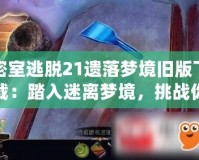 密室逃脫21遺落夢(mèng)境舊版下載：踏入迷離夢(mèng)境，挑戰(zhàn)你的智慧與勇氣