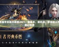 魔域變態(tài)版手機(jī)版開服表2021：新版本、新機(jī)遇，帶你進(jìn)入不一樣的魔幻世界