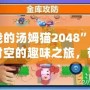 “我的湯姆貓2048”：跨越時(shí)空的趣味之旅，帶你玩轉(zhuǎn)經(jīng)典與創(chuàng)新的完美結(jié)合