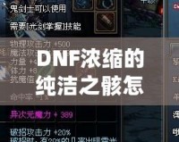 DNF濃縮的純潔之骸怎么獲得？揭秘最全攻略！