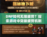 DNF如何無限疲勞？探索游戲中突破疲勞機(jī)制的技巧與秘密