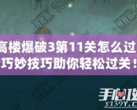 高樓爆破3第11關怎么過？巧妙技巧助你輕松過關！