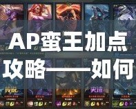 AP蠻王加點攻略——如何打造最強AP蠻王，逆襲全場！