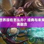 魔獸世界現在怎么辦？經典與未來的完美融合