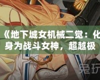 《地下城女機(jī)械二覺(jué)：化身為戰(zhàn)斗女神，超越極限的力量！》